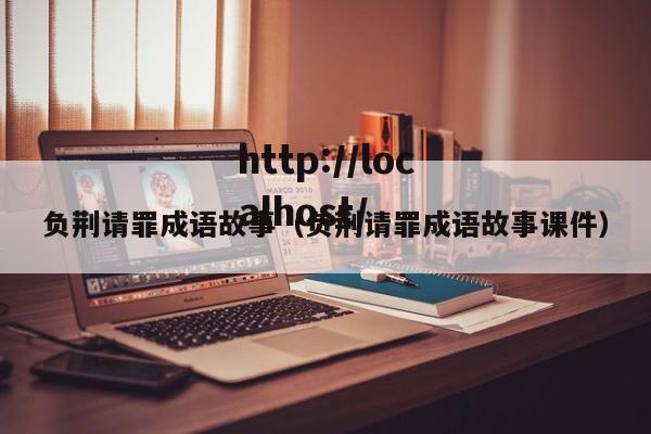 负荆请罪成语故事（负荆请罪成语故事课件）